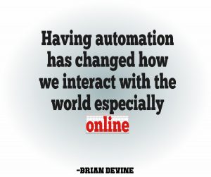 Having automation has changed how we interact with the world especially online.